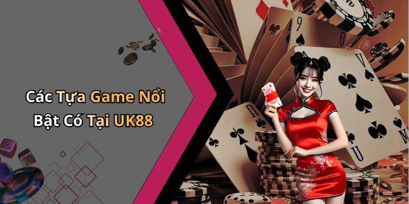 Các Tựa Game Nổi Bật Có Tại UK88