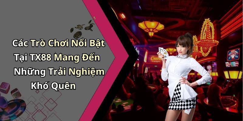 Các Trò Chơi Nổi Bật Tại TX88 Mang Đến Những Trải Nghiệm Khó Quên