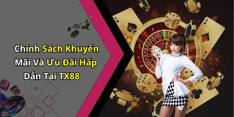 Chính Sách Khuyến Mãi Và Ưu Đãi Hấp Dẫn Tại TX88