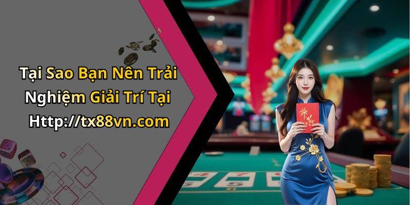 Tại Sao Bạn Nên Trải Nghiệm Giải Trí Tại Http://tx88vn.com