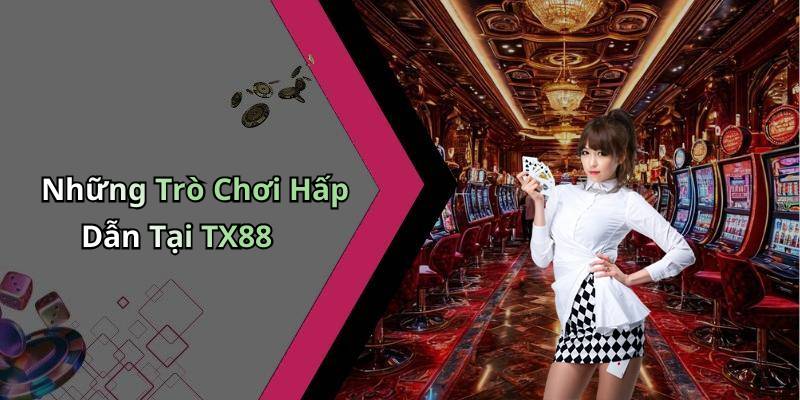 Những Trò Chơi Hấp Dẫn Tại TX88