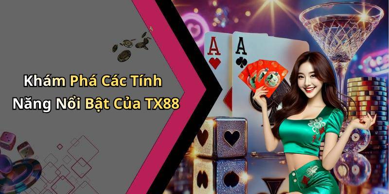Khám Phá Các Tính Năng Nổi Bật Của TX88