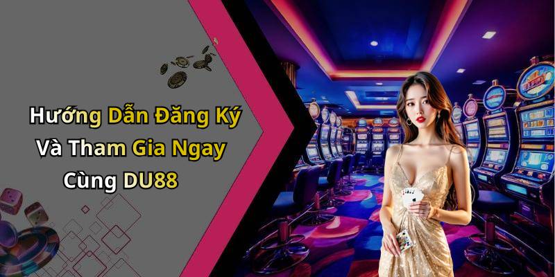 Hướng Dẫn Đăng Ký Và Tham Gia Ngay Cùng DU88