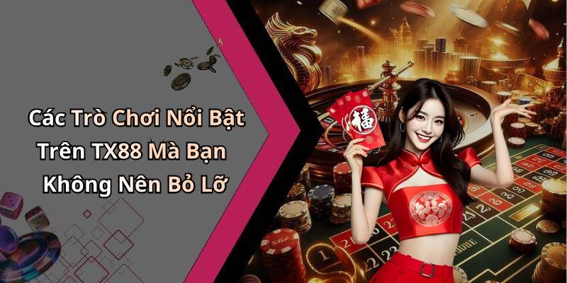 Các Trò Chơi Nổi Bật Trên TX88 Mà Bạn Không Nên Bỏ Lỡ