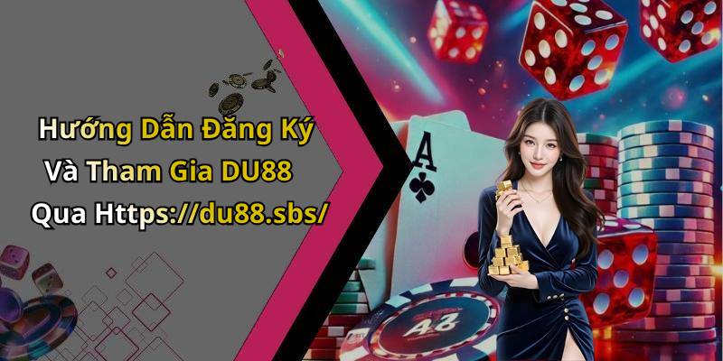 Hướng Dẫn Đăng Ký Và Tham Gia DU88 Qua Https://du88.sbs/