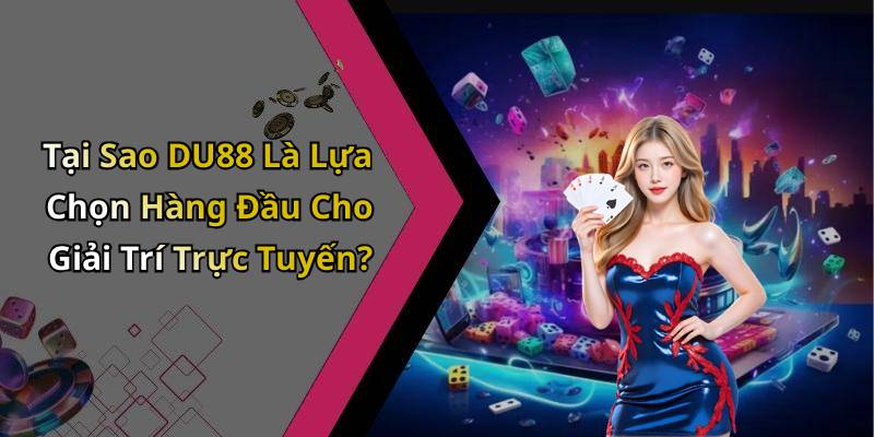 Tại Sao DU88 Là Lựa Chọn Hàng Đầu Cho Giải Trí Trực Tuyến?