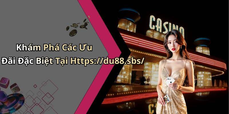Khám Phá Các Ưu Đãi Đặc Biệt Tại Https://du88.sbs/