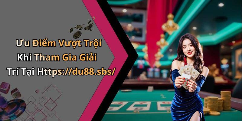 Ưu Điểm Vượt Trội Khi Tham Gia Giải Trí Tại Https://du88.sbs/
