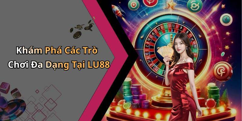 Khám Phá Các Trò Chơi Đa Dạng Tại LU88
