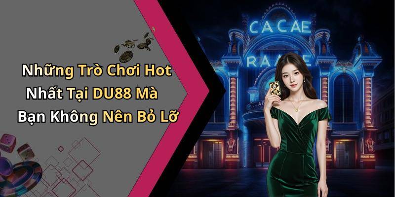 Những Trò Chơi Hot Nhất Tại DU88 Mà Bạn Không Nên Bỏ Lỡ
