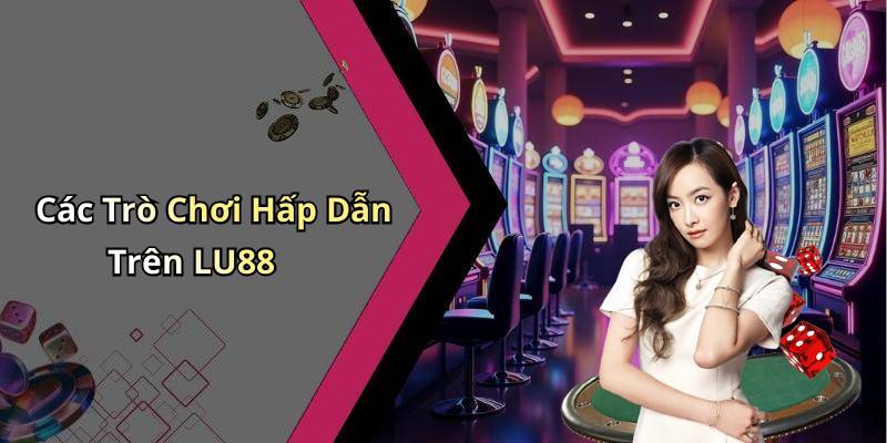 Các Trò Chơi Hấp Dẫn Trên LU88