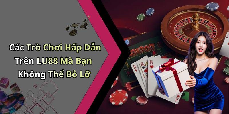 Các Trò Chơi Hấp Dẫn Trên LU88 Mà Bạn Không Thể Bỏ Lỡ