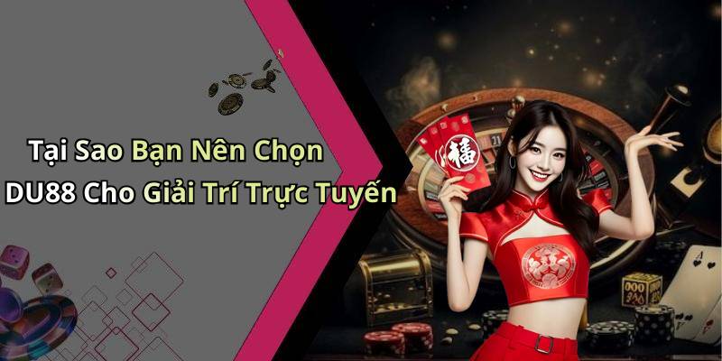 Tại Sao Bạn Nên Chọn DU88 Cho Giải Trí Trực Tuyến