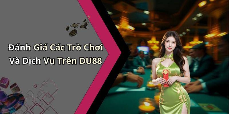 Đánh Giá Các Trò Chơi Và Dịch Vụ Trên DU88