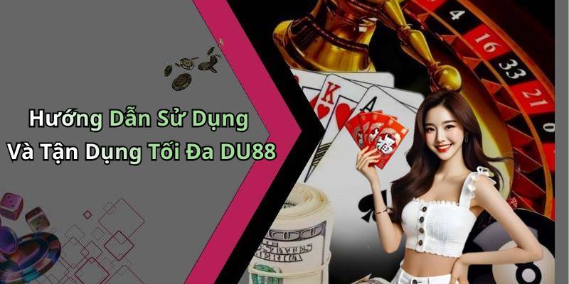 Hướng Dẫn Sử Dụng Và Tận Dụng Tối Đa DU88