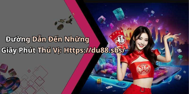 Đường Dẫn Đến Những Giây Phút Thú Vị: Https://du88.sbs/