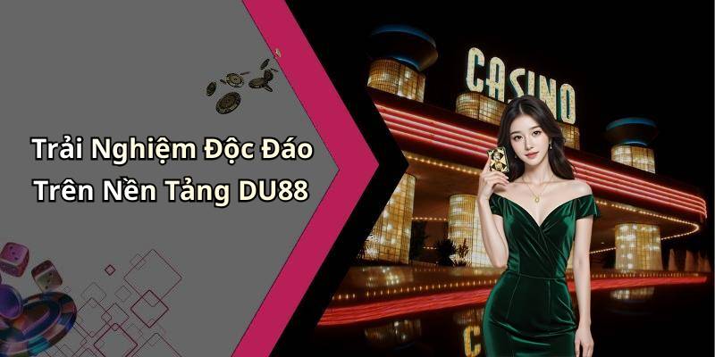 Trải Nghiệm Độc Đáo Trên Nền Tảng DU88