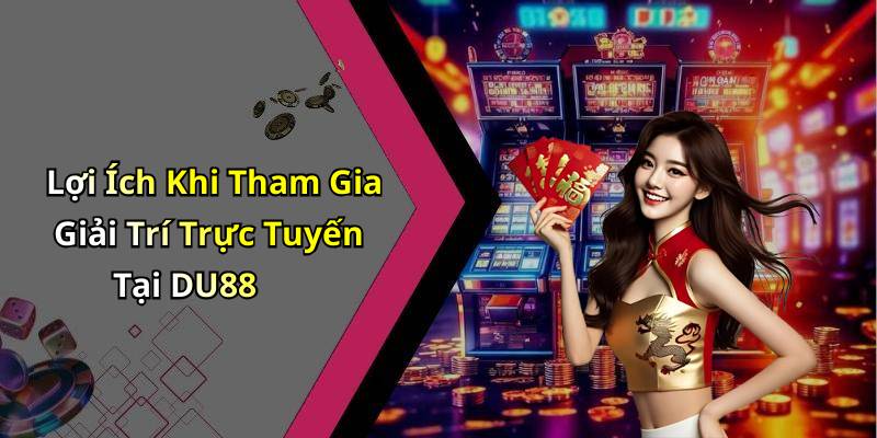 Lợi Ích Khi Tham Gia Giải Trí Trực Tuyến Tại DU88