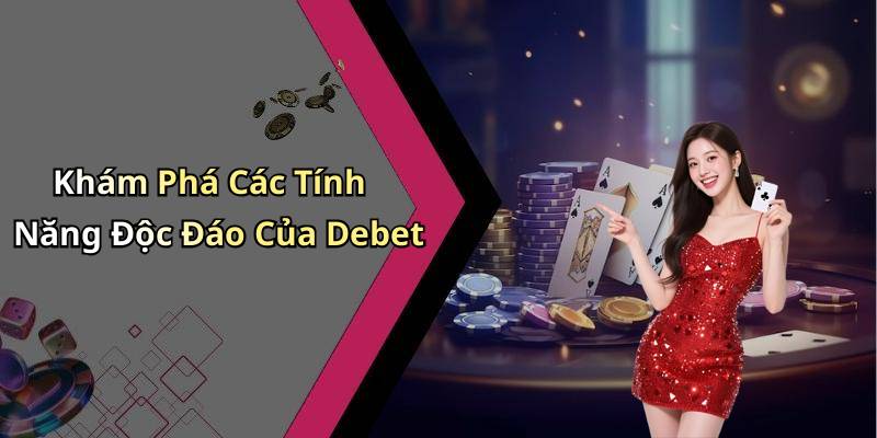 Khám Phá Các Tính Năng Độc Đáo Của Debet