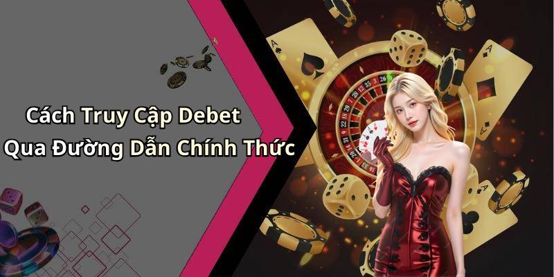 Cách Truy Cập Debet Qua Đường Dẫn Chính Thức