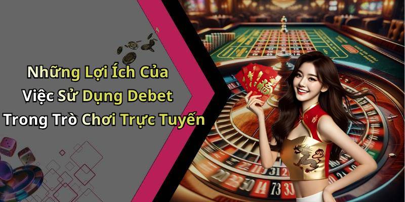 Những Lợi Ích Của Việc Sử Dụng Debet Trong Trò Chơi Trực Tuyến