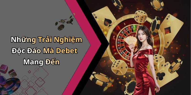 Những Trải Nghiệm Độc Đáo Mà Debet Mang Đến