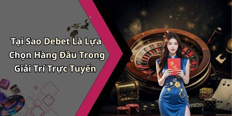 Tại Sao Debet Là Lựa Chọn Hàng Đầu Trong Giải Trí Trực Tuyến