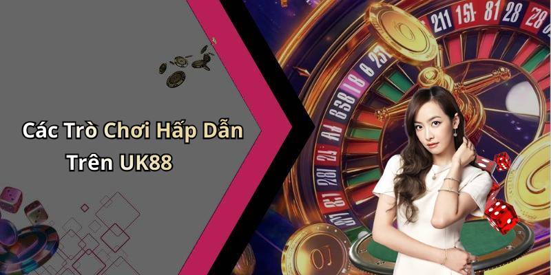 Các Trò Chơi Hấp Dẫn Trên UK88