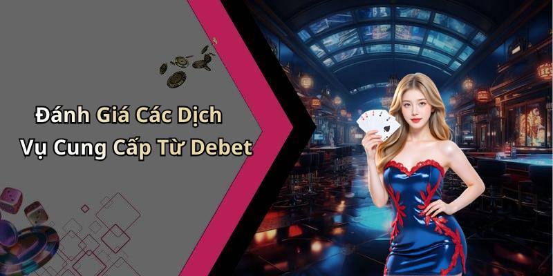 Đánh Giá Các Dịch Vụ Cung Cấp Từ Debet