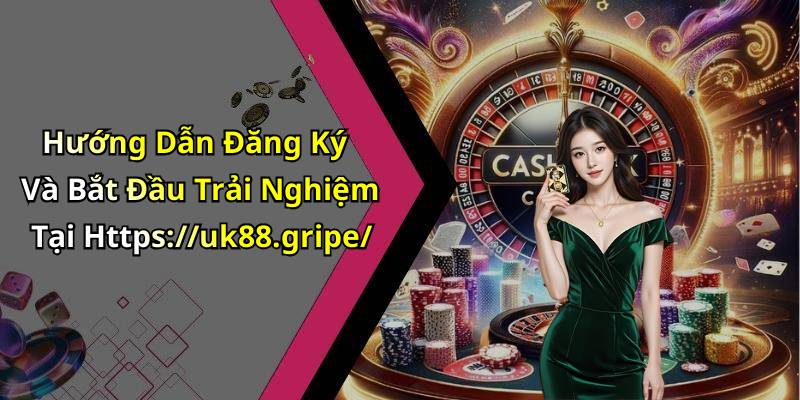Hướng Dẫn Đăng Ký Và Bắt Đầu Trải Nghiệm Tại Https://uk88.gripe/