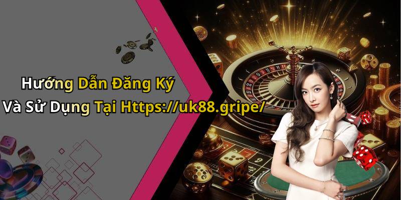Hướng Dẫn Đăng Ký Và Sử Dụng Tại Https://uk88.gripe/