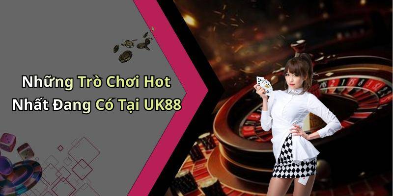 Những Trò Chơi Hot Nhất Đang Có Tại UK88