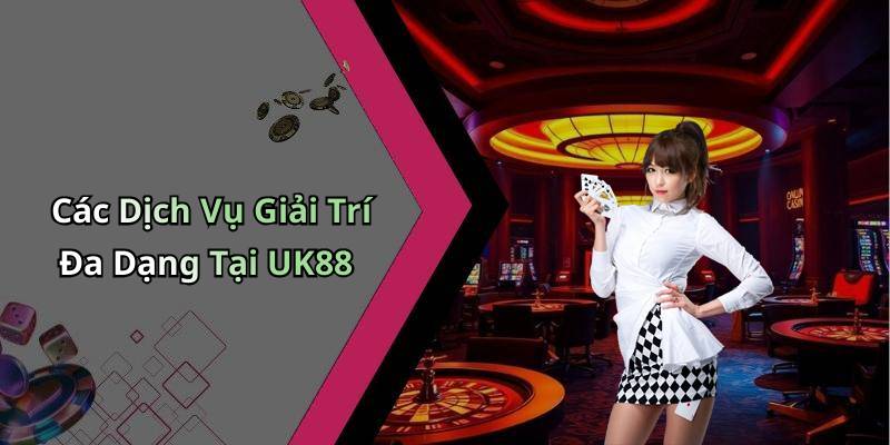 Các Dịch Vụ Giải Trí Đa Dạng Tại UK88