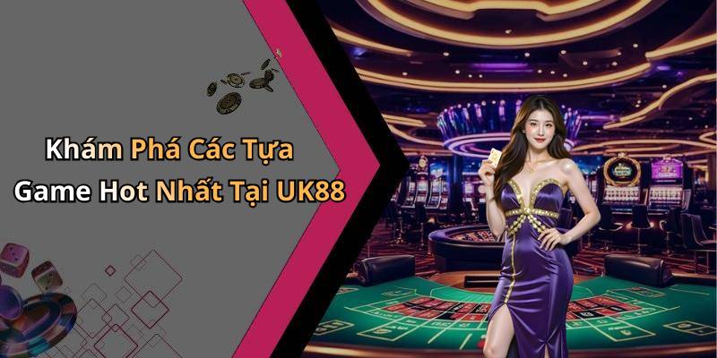 Khám Phá Các Tựa Game Hot Nhất Tại UK88