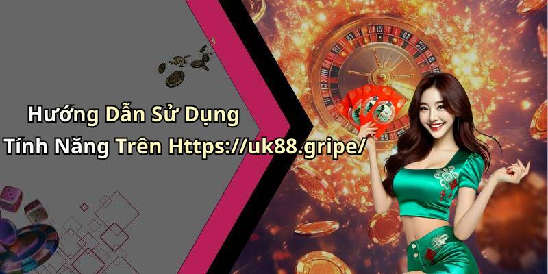 Hướng Dẫn Sử Dụng Tính Năng Trên Https://uk88.gripe/