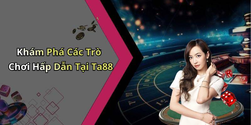 Khám Phá Các Trò Chơi Hấp Dẫn Tại Ta88