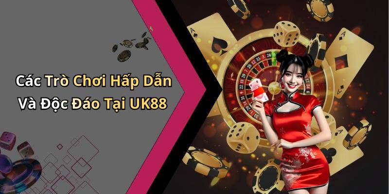Các Trò Chơi Hấp Dẫn Và Độc Đáo Tại UK88