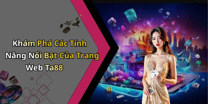 Khám Phá Các Tính Năng Nổi Bật Của Trang Web Ta88