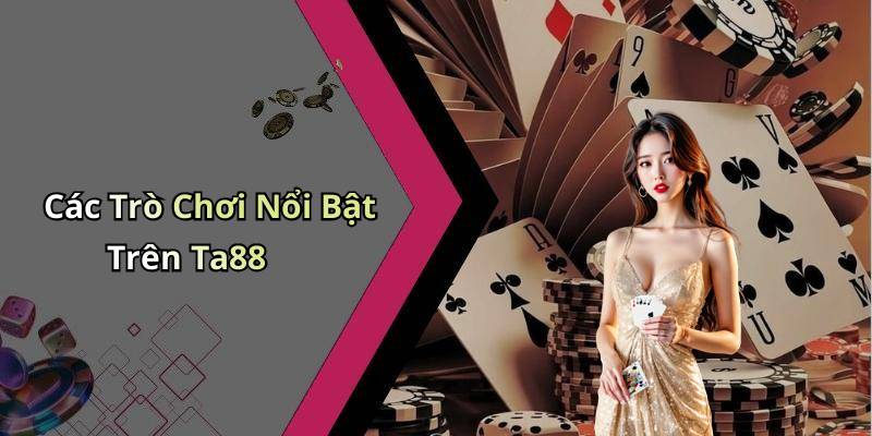 Các Trò Chơi Nổi Bật Trên Ta88