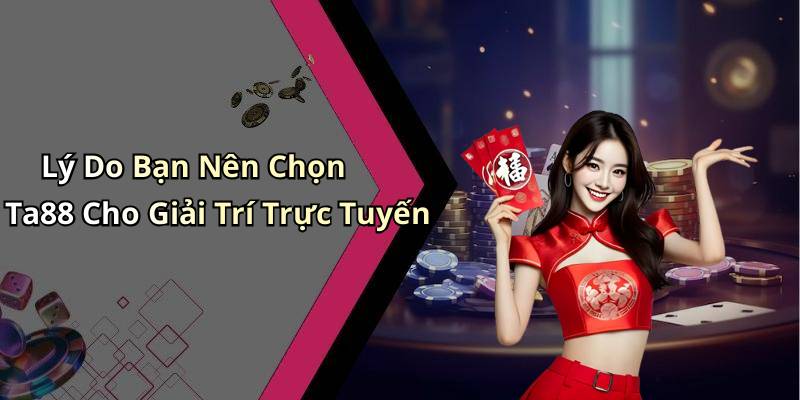 Lý Do Bạn Nên Chọn Ta88 Cho Giải Trí Trực Tuyến