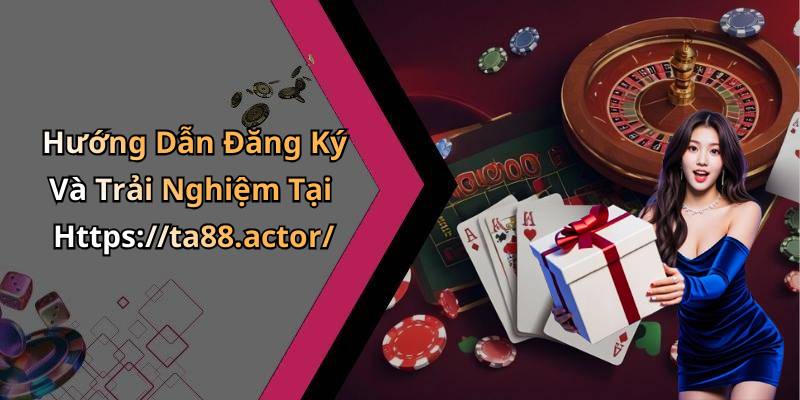 Hướng Dẫn Đăng Ký Và Trải Nghiệm Tại Https://ta88.actor/