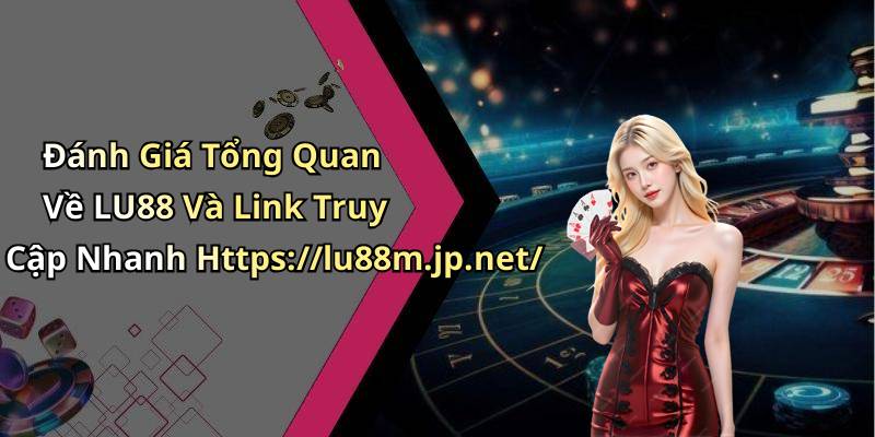 Đánh Giá Tổng Quan Về LU88 Và Link Truy Cập Nhanh Https://lu88m.jp.net/
