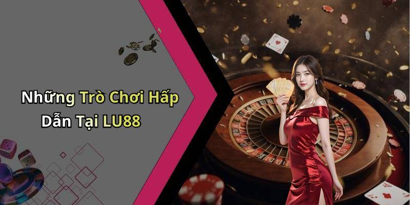 Những Trò Chơi Hấp Dẫn Tại LU88
