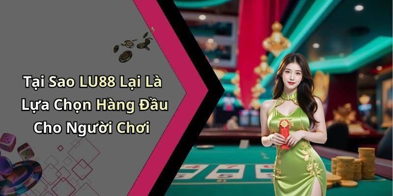 Tại Sao LU88 Lại Là Lựa Chọn Hàng Đầu Cho Người Chơi