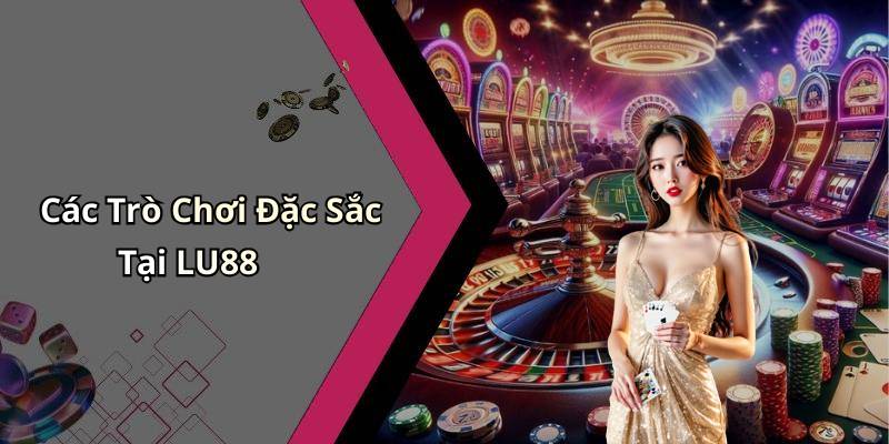 Các Trò Chơi Đặc Sắc Tại LU88