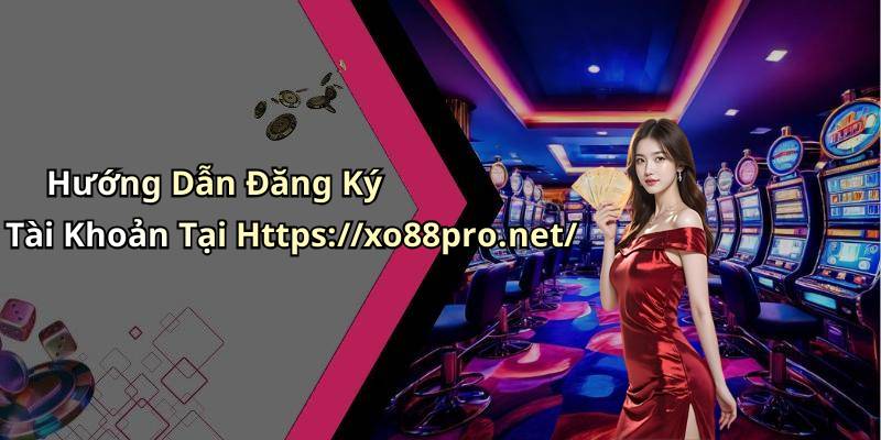 Hướng Dẫn Đăng Ký Tài Khoản Tại Https://xo88pro.net/