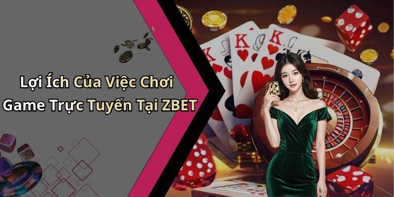 Lợi Ích Của Việc Chơi Game Trực Tuyến Tại ZBET