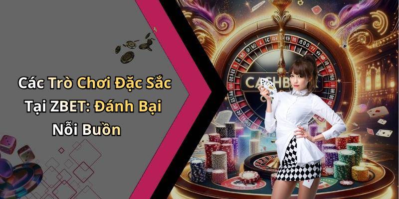 Các Trò Chơi Đặc Sắc Tại ZBET: Đánh Bại Nỗi Buồn