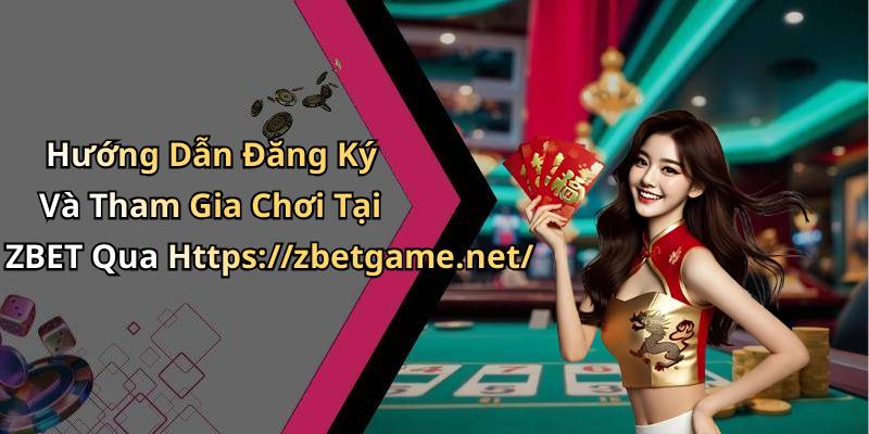 Hướng Dẫn Đăng Ký Và Tham Gia Chơi Tại ZBET Qua Https://zbetgame.net/