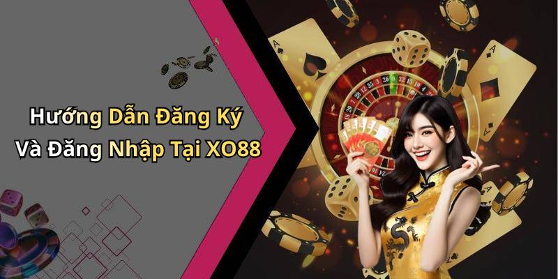 Hướng Dẫn Đăng Ký Và Đăng Nhập Tại XO88